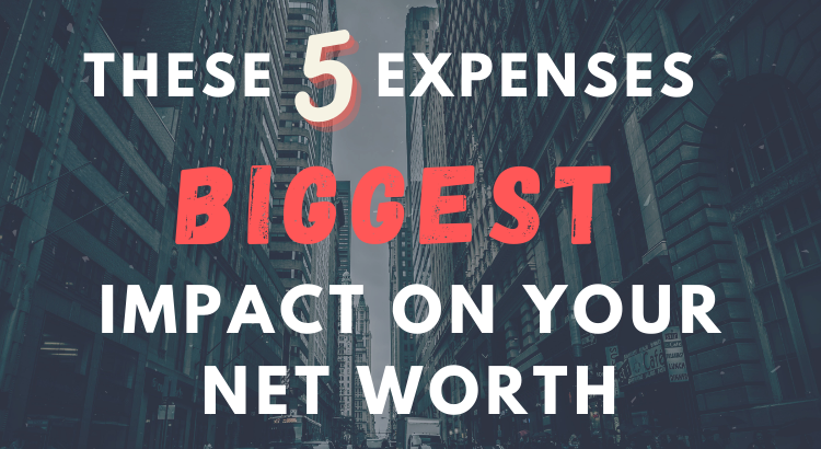 These 5 Expenses Have the Biggest Impact on Your Net Worth